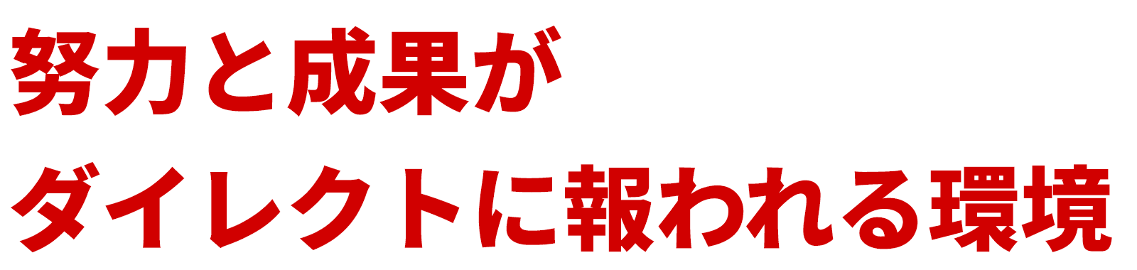 努力と成果がダイレクトに報われる環境